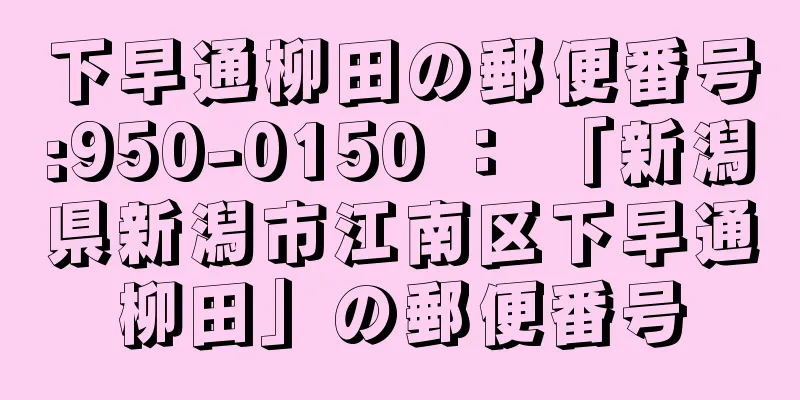 下早通柳田の郵便番号:950-0150 ： 「新潟県新潟市江南区下早通柳田」の郵便番号