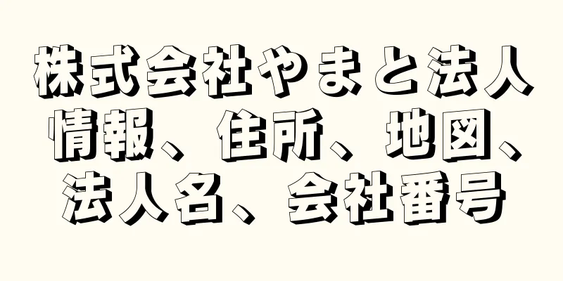株式会社やまと法人情報、住所、地図、法人名、会社番号