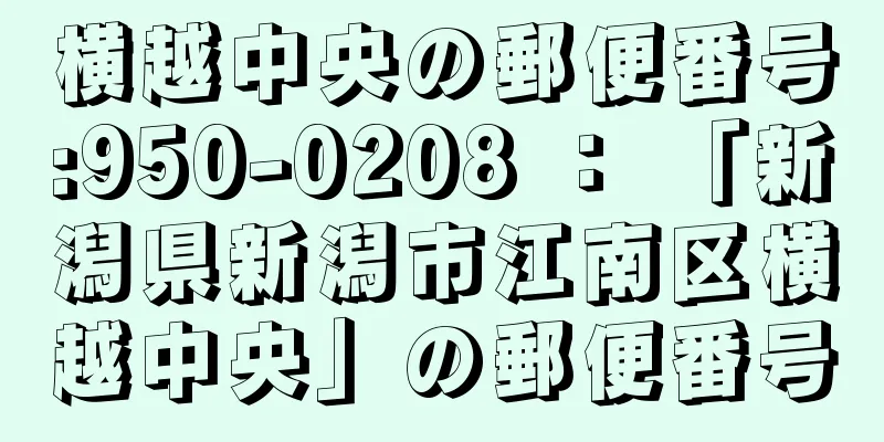 横越中央の郵便番号:950-0208 ： 「新潟県新潟市江南区横越中央」の郵便番号