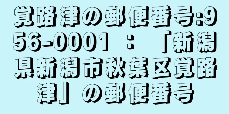 覚路津の郵便番号:956-0001 ： 「新潟県新潟市秋葉区覚路津」の郵便番号