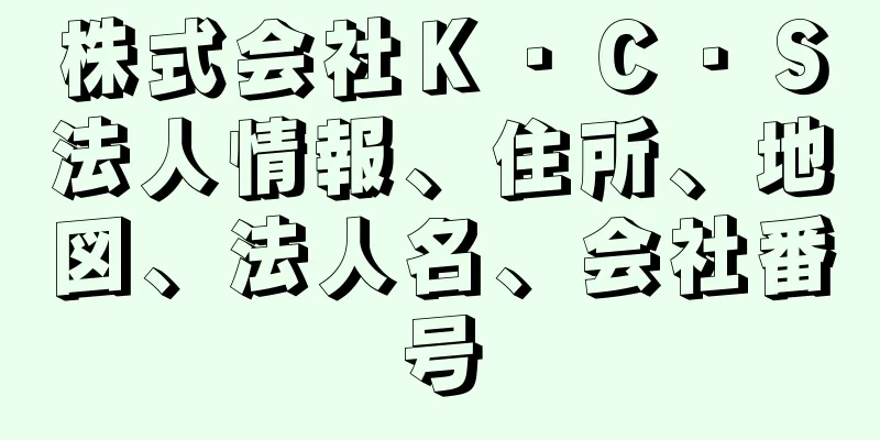 株式会社Ｋ・Ｃ・Ｓ法人情報、住所、地図、法人名、会社番号