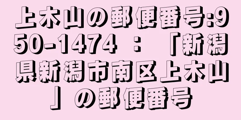 上木山の郵便番号:950-1474 ： 「新潟県新潟市南区上木山」の郵便番号