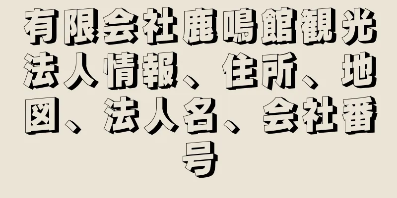 有限会社鹿鳴館観光法人情報、住所、地図、法人名、会社番号