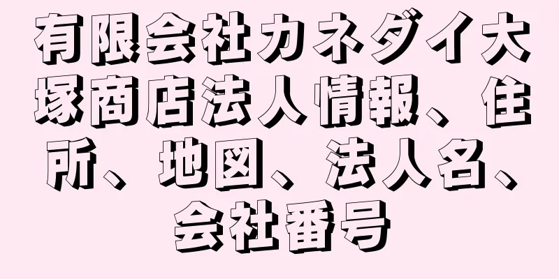 有限会社カネダイ大塚商店法人情報、住所、地図、法人名、会社番号