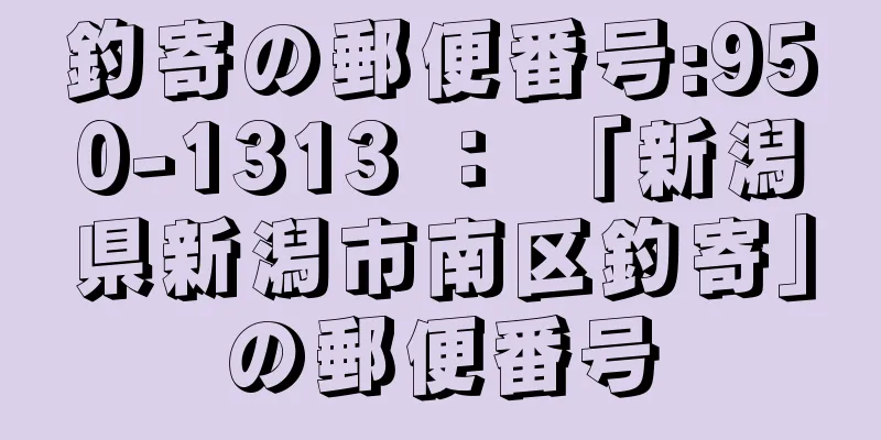 釣寄の郵便番号:950-1313 ： 「新潟県新潟市南区釣寄」の郵便番号