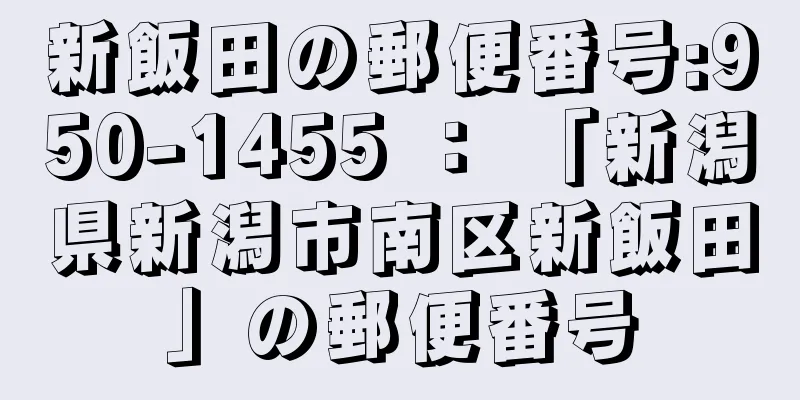 新飯田の郵便番号:950-1455 ： 「新潟県新潟市南区新飯田」の郵便番号