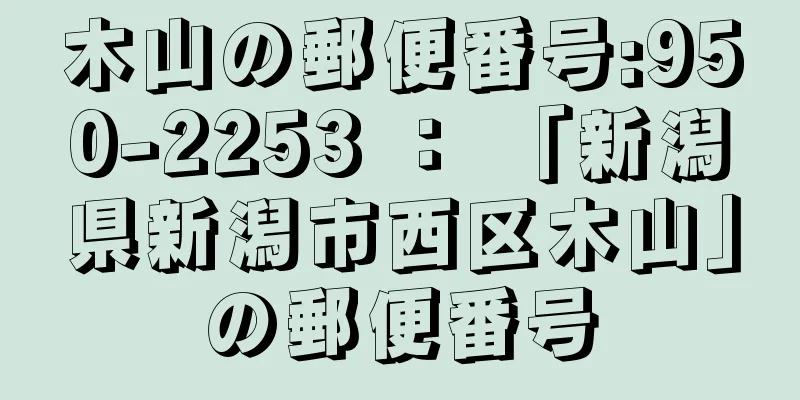 木山の郵便番号:950-2253 ： 「新潟県新潟市西区木山」の郵便番号