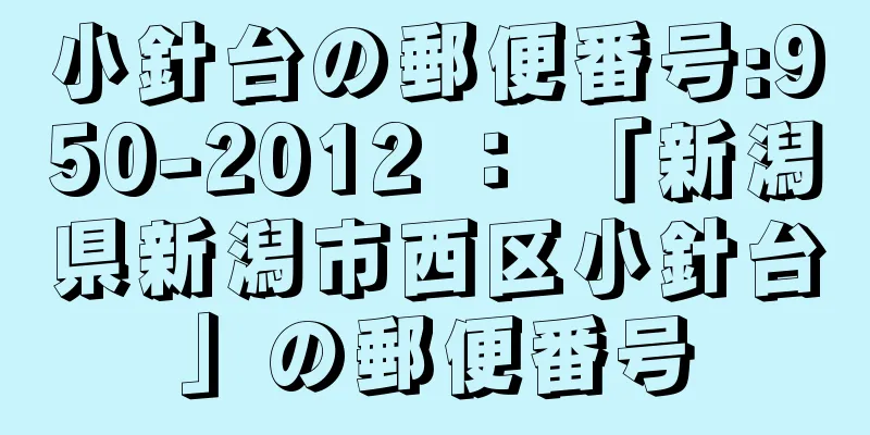 小針台の郵便番号:950-2012 ： 「新潟県新潟市西区小針台」の郵便番号