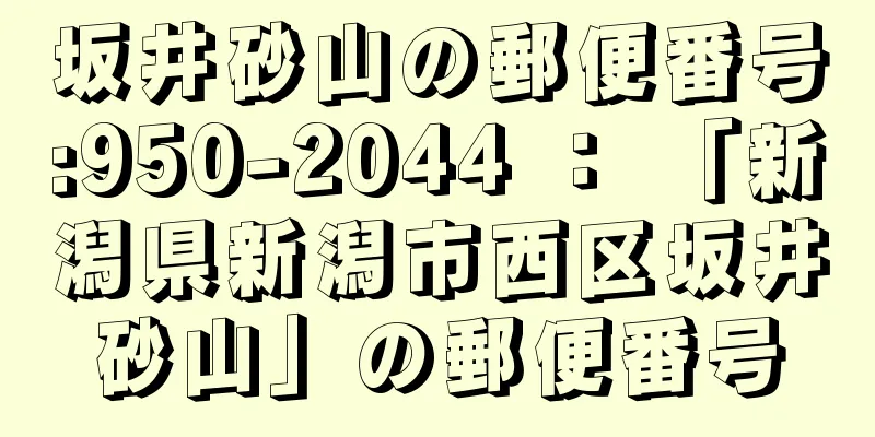 坂井砂山の郵便番号:950-2044 ： 「新潟県新潟市西区坂井砂山」の郵便番号