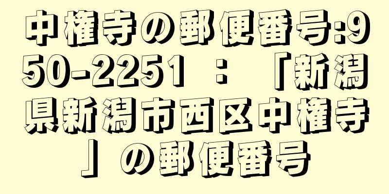 中権寺の郵便番号:950-2251 ： 「新潟県新潟市西区中権寺」の郵便番号