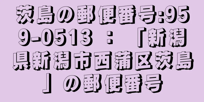 茨島の郵便番号:959-0513 ： 「新潟県新潟市西蒲区茨島」の郵便番号