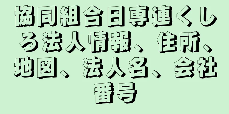 協同組合日専連くしろ法人情報、住所、地図、法人名、会社番号
