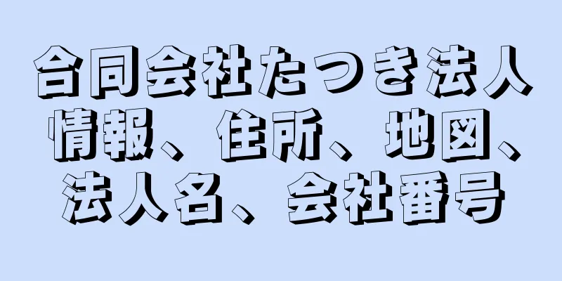 合同会社たつき法人情報、住所、地図、法人名、会社番号
