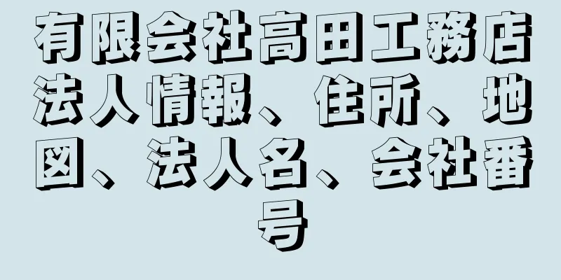 有限会社高田工務店法人情報、住所、地図、法人名、会社番号