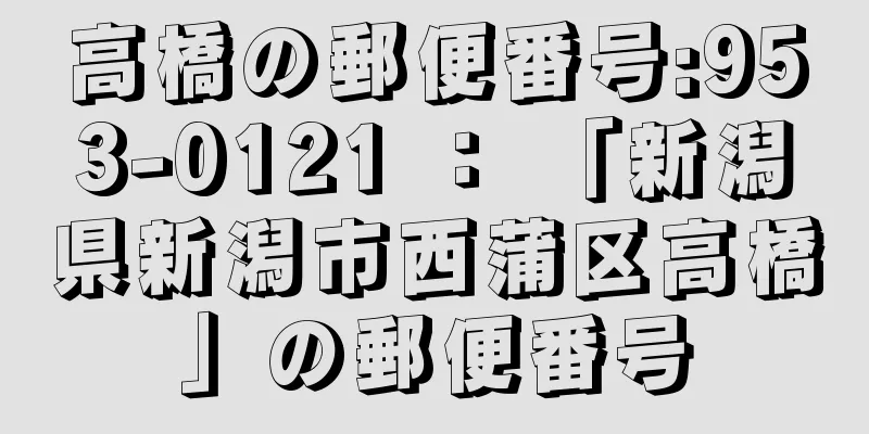 高橋の郵便番号:953-0121 ： 「新潟県新潟市西蒲区高橋」の郵便番号