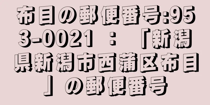 布目の郵便番号:953-0021 ： 「新潟県新潟市西蒲区布目」の郵便番号