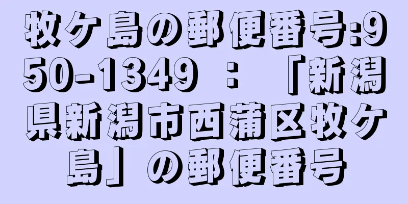 牧ケ島の郵便番号:950-1349 ： 「新潟県新潟市西蒲区牧ケ島」の郵便番号