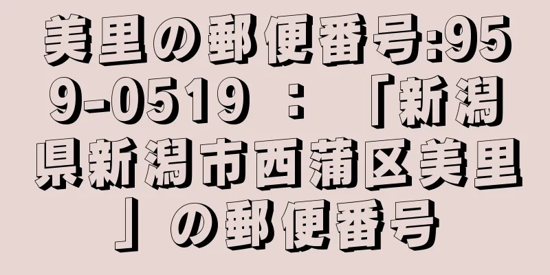 美里の郵便番号:959-0519 ： 「新潟県新潟市西蒲区美里」の郵便番号