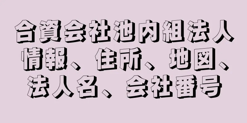 合資会社池内組法人情報、住所、地図、法人名、会社番号