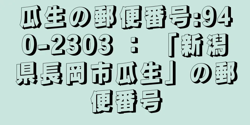 瓜生の郵便番号:940-2303 ： 「新潟県長岡市瓜生」の郵便番号