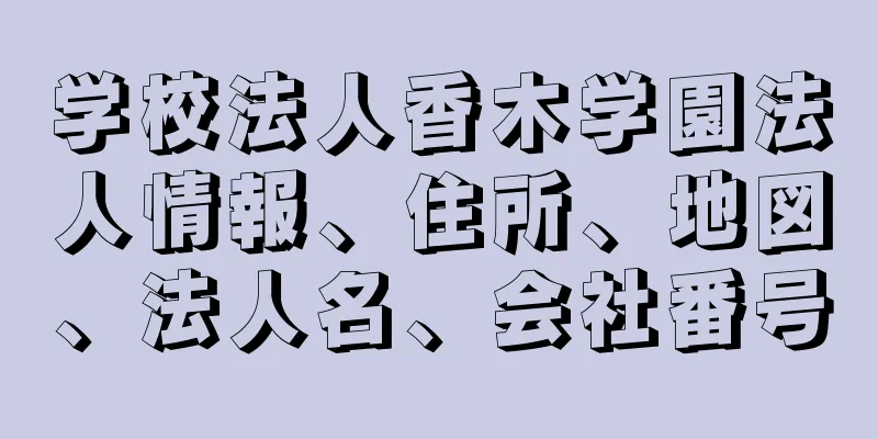学校法人香木学園法人情報、住所、地図、法人名、会社番号