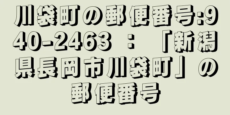 川袋町の郵便番号:940-2463 ： 「新潟県長岡市川袋町」の郵便番号