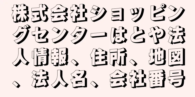 株式会社ショッピングセンターはとや法人情報、住所、地図、法人名、会社番号