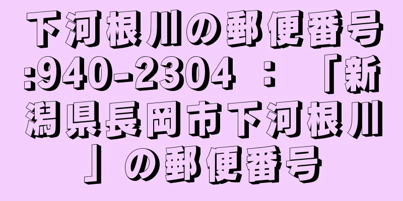 下河根川の郵便番号:940-2304 ： 「新潟県長岡市下河根川」の郵便番号