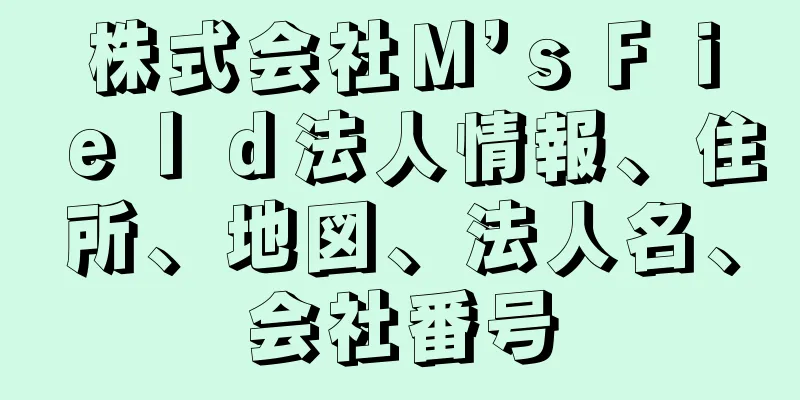 株式会社Ｍ’ｓＦｉｅｌｄ法人情報、住所、地図、法人名、会社番号