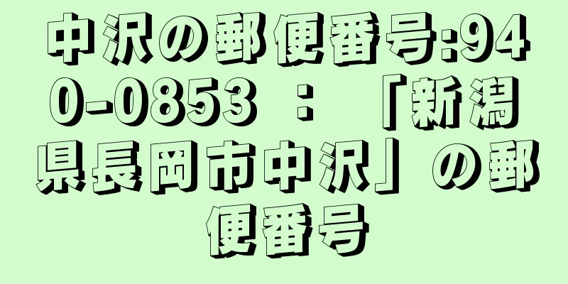 中沢の郵便番号:940-0853 ： 「新潟県長岡市中沢」の郵便番号