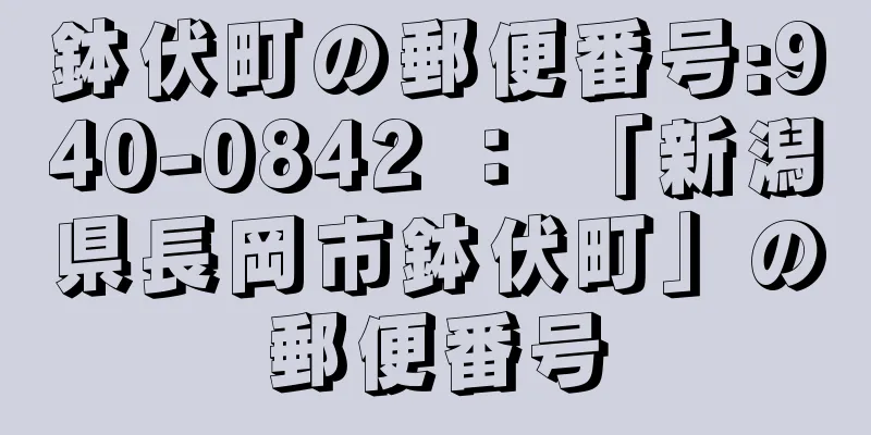 鉢伏町の郵便番号:940-0842 ： 「新潟県長岡市鉢伏町」の郵便番号