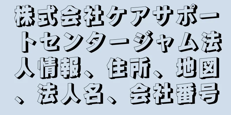 株式会社ケアサポートセンタージャム法人情報、住所、地図、法人名、会社番号
