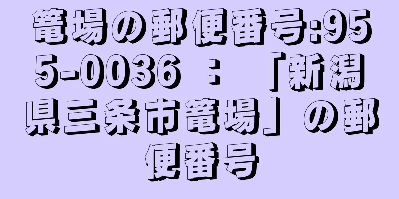 篭場の郵便番号:955-0036 ： 「新潟県三条市篭場」の郵便番号