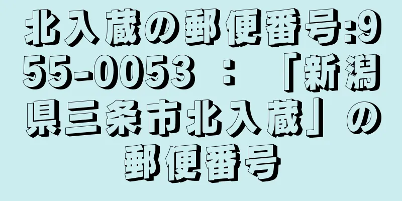 北入蔵の郵便番号:955-0053 ： 「新潟県三条市北入蔵」の郵便番号