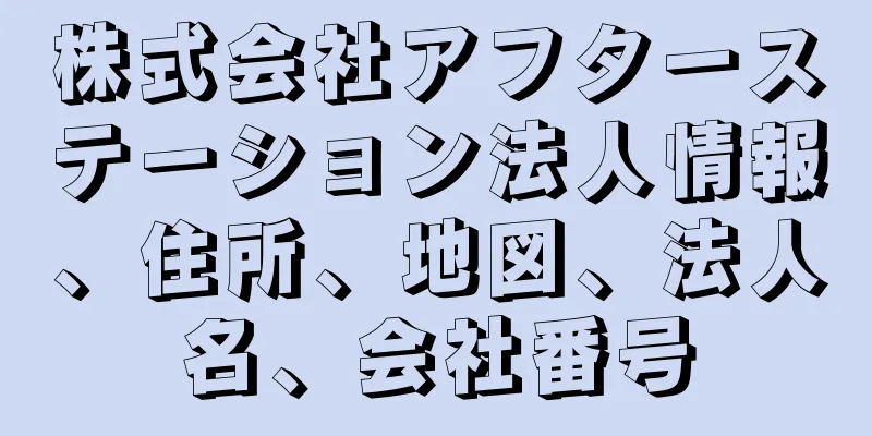 株式会社アフターステーション法人情報、住所、地図、法人名、会社番号