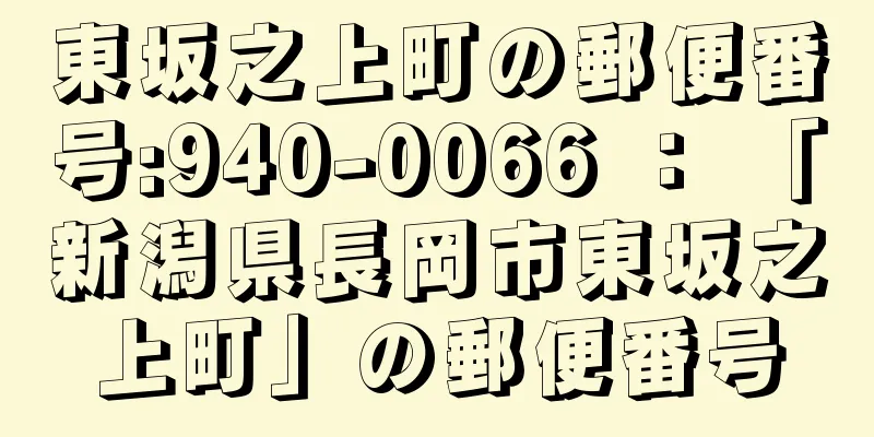 東坂之上町の郵便番号:940-0066 ： 「新潟県長岡市東坂之上町」の郵便番号