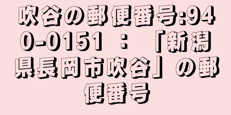 吹谷の郵便番号:940-0151 ： 「新潟県長岡市吹谷」の郵便番号