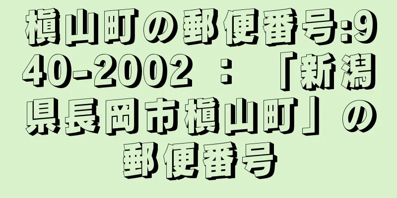 槇山町の郵便番号:940-2002 ： 「新潟県長岡市槇山町」の郵便番号