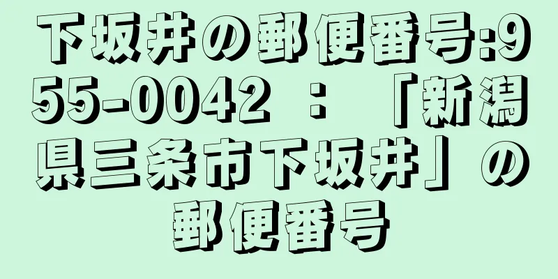 下坂井の郵便番号:955-0042 ： 「新潟県三条市下坂井」の郵便番号