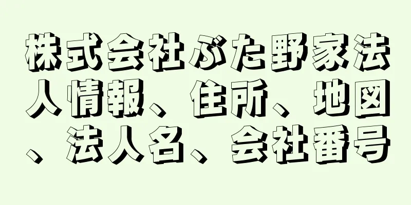 株式会社ぶた野家法人情報、住所、地図、法人名、会社番号