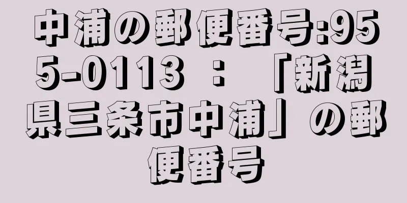 中浦の郵便番号:955-0113 ： 「新潟県三条市中浦」の郵便番号