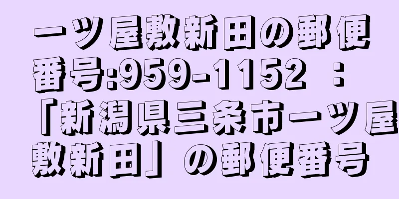 一ツ屋敷新田の郵便番号:959-1152 ： 「新潟県三条市一ツ屋敷新田」の郵便番号