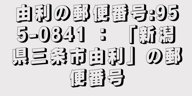 由利の郵便番号:955-0841 ： 「新潟県三条市由利」の郵便番号