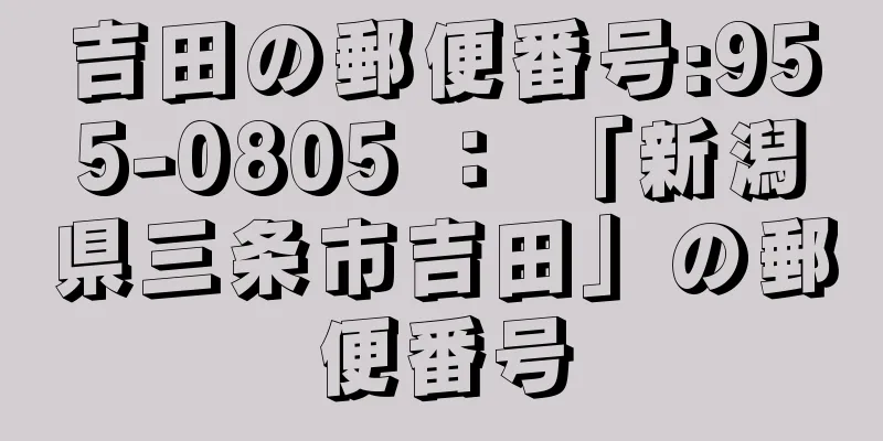 吉田の郵便番号:955-0805 ： 「新潟県三条市吉田」の郵便番号