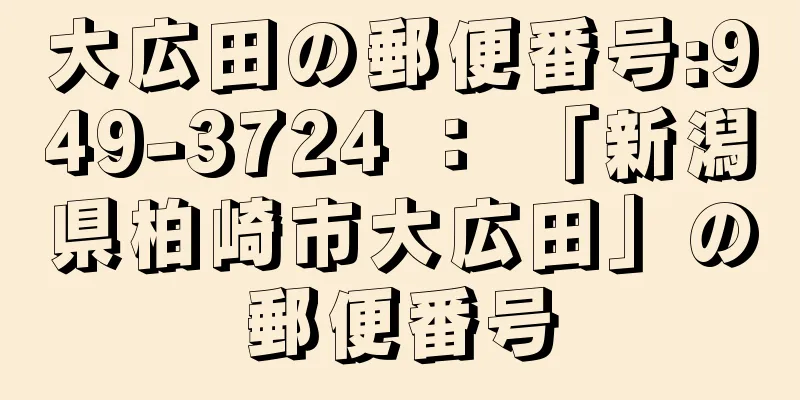 大広田の郵便番号:949-3724 ： 「新潟県柏崎市大広田」の郵便番号