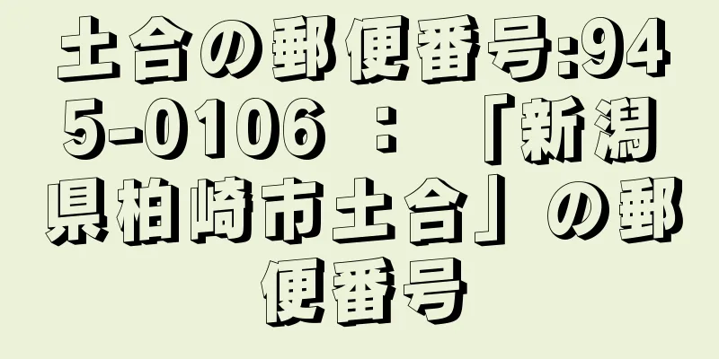 土合の郵便番号:945-0106 ： 「新潟県柏崎市土合」の郵便番号