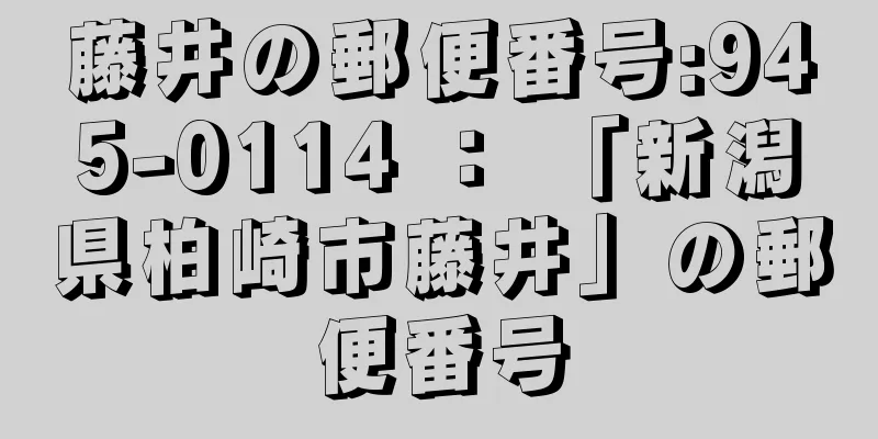 藤井の郵便番号:945-0114 ： 「新潟県柏崎市藤井」の郵便番号