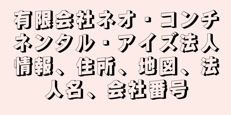 有限会社ネオ・コンチネンタル・アイズ法人情報、住所、地図、法人名、会社番号