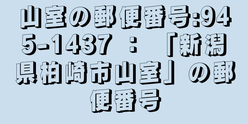 山室の郵便番号:945-1437 ： 「新潟県柏崎市山室」の郵便番号
