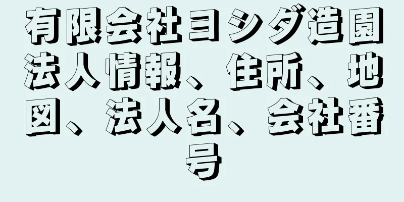 有限会社ヨシダ造園法人情報、住所、地図、法人名、会社番号